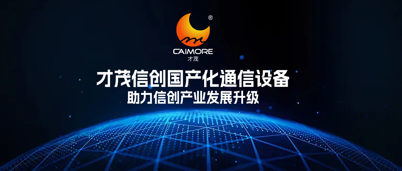 助力信創(chuàng)產(chǎn)業(yè)發(fā)展升級，才茂信創(chuàng)網(wǎng)絡(luò)通信設(shè)備，賦能企業(yè)實(shí)現(xiàn)自主可控