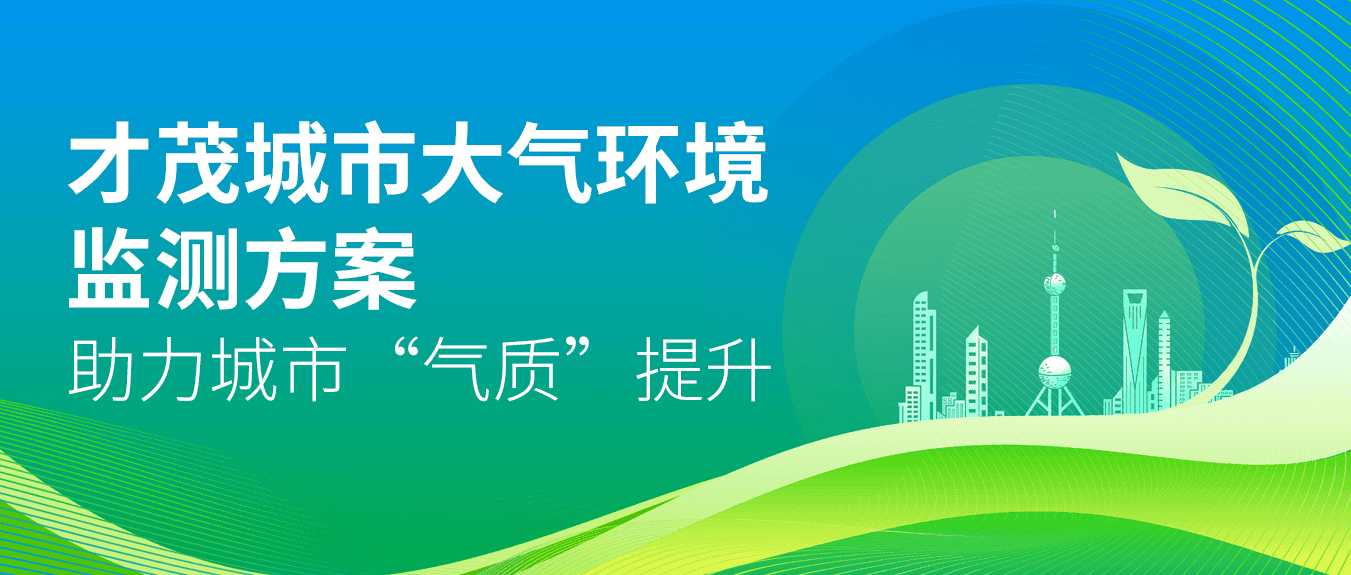 才茂城市大氣環(huán)境監(jiān)測方案，助力城市“氣質(zhì)”提升